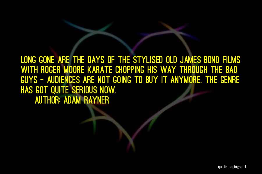Adam Rayner Quotes: Long Gone Are The Days Of The Stylised Old James Bond Films With Roger Moore Karate Chopping His Way Through