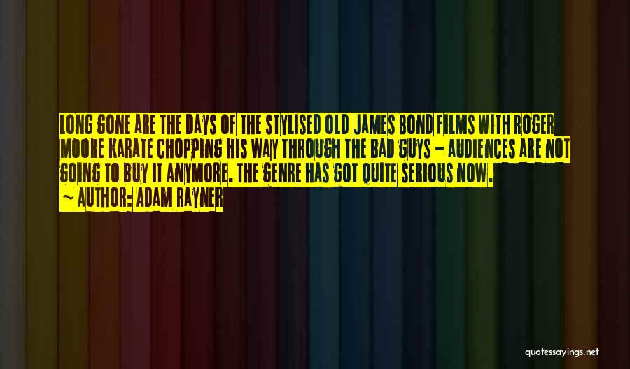 Adam Rayner Quotes: Long Gone Are The Days Of The Stylised Old James Bond Films With Roger Moore Karate Chopping His Way Through