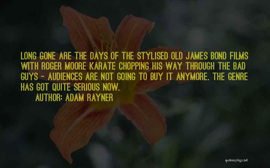 Adam Rayner Quotes: Long Gone Are The Days Of The Stylised Old James Bond Films With Roger Moore Karate Chopping His Way Through