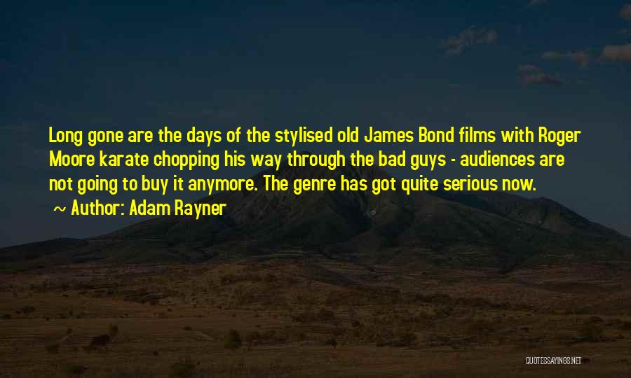 Adam Rayner Quotes: Long Gone Are The Days Of The Stylised Old James Bond Films With Roger Moore Karate Chopping His Way Through