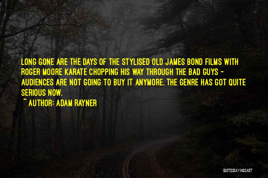 Adam Rayner Quotes: Long Gone Are The Days Of The Stylised Old James Bond Films With Roger Moore Karate Chopping His Way Through