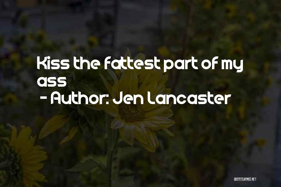 Jen Lancaster Quotes: Kiss The Fattest Part Of My Ass