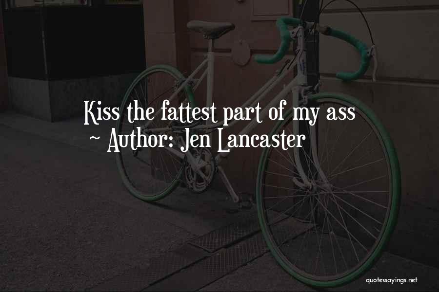 Jen Lancaster Quotes: Kiss The Fattest Part Of My Ass