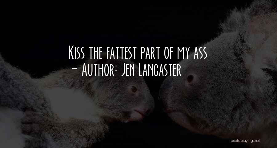 Jen Lancaster Quotes: Kiss The Fattest Part Of My Ass