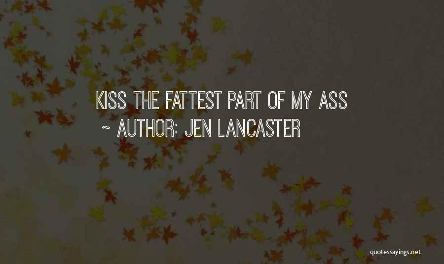 Jen Lancaster Quotes: Kiss The Fattest Part Of My Ass