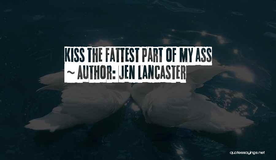 Jen Lancaster Quotes: Kiss The Fattest Part Of My Ass