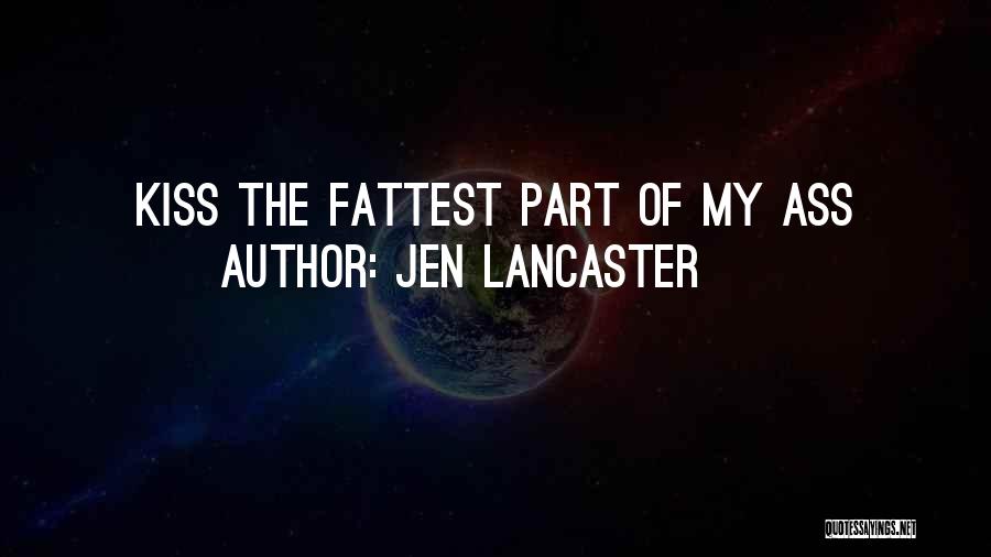 Jen Lancaster Quotes: Kiss The Fattest Part Of My Ass