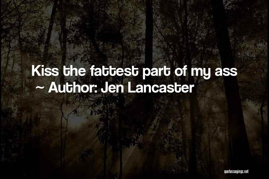 Jen Lancaster Quotes: Kiss The Fattest Part Of My Ass