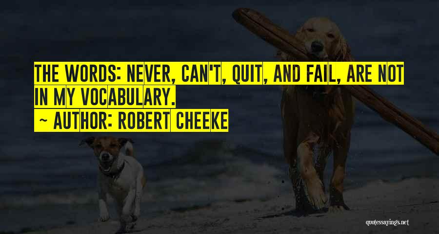 Robert Cheeke Quotes: The Words: Never, Can't, Quit, And Fail, Are Not In My Vocabulary.