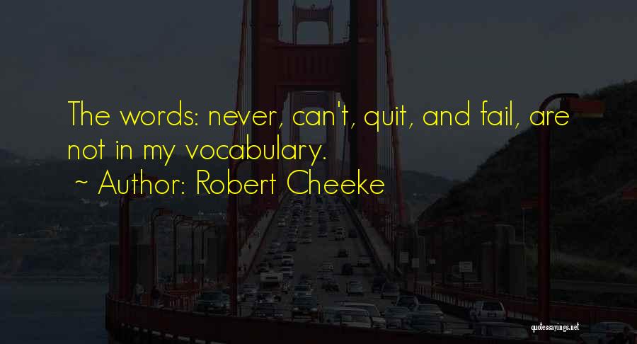 Robert Cheeke Quotes: The Words: Never, Can't, Quit, And Fail, Are Not In My Vocabulary.