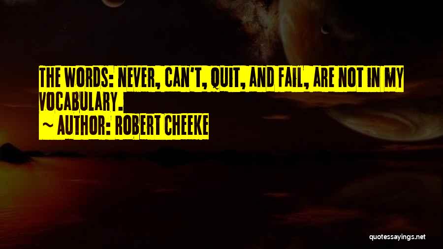 Robert Cheeke Quotes: The Words: Never, Can't, Quit, And Fail, Are Not In My Vocabulary.