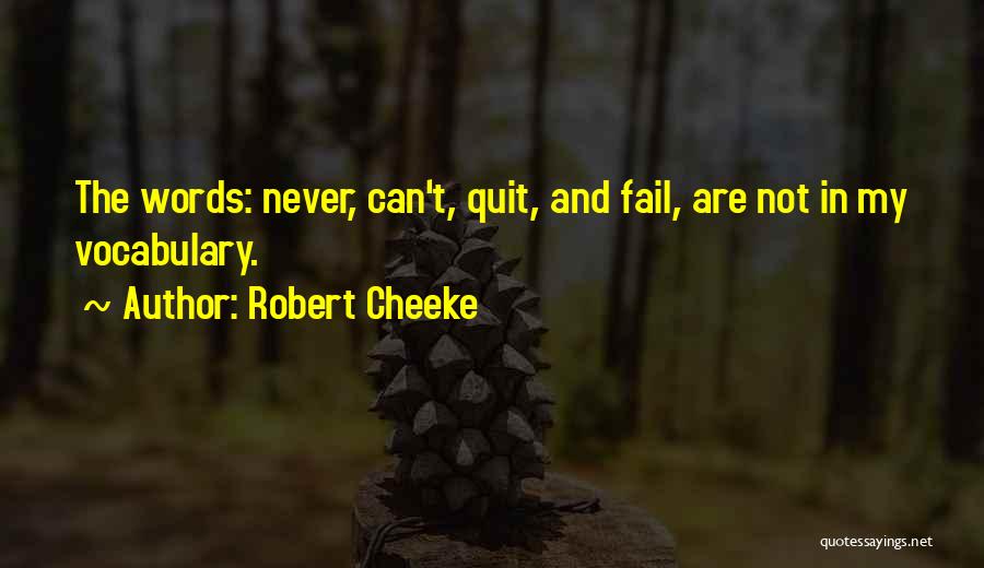 Robert Cheeke Quotes: The Words: Never, Can't, Quit, And Fail, Are Not In My Vocabulary.