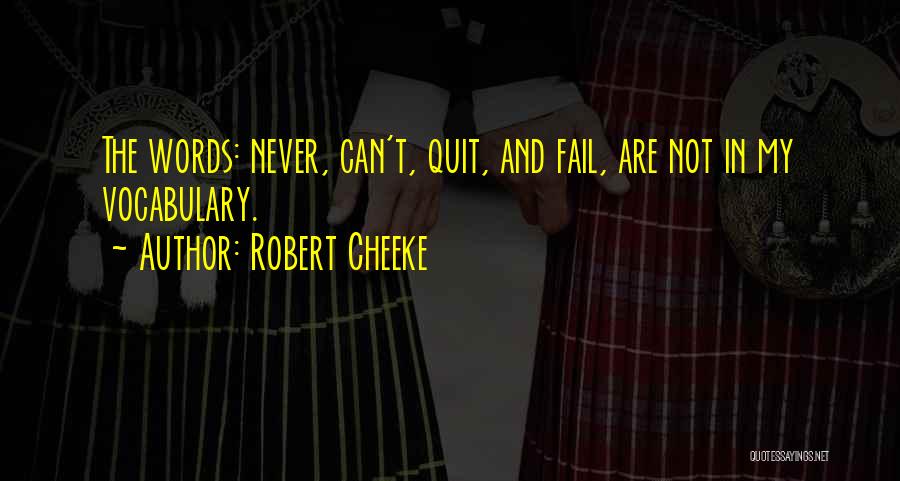 Robert Cheeke Quotes: The Words: Never, Can't, Quit, And Fail, Are Not In My Vocabulary.