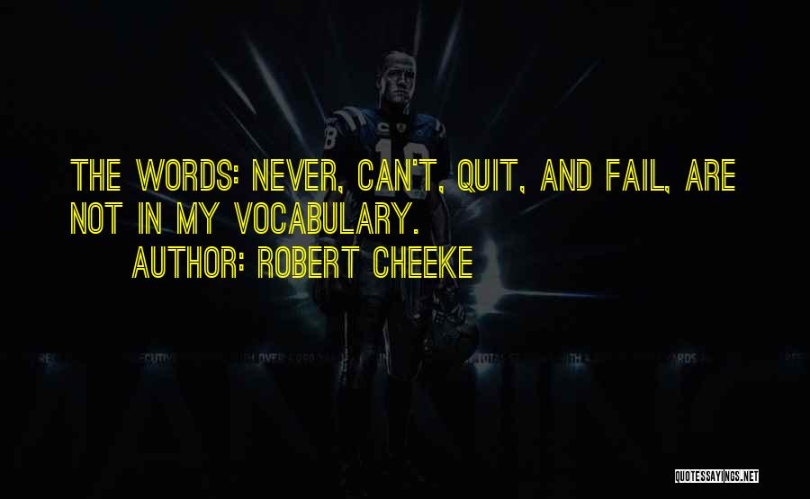 Robert Cheeke Quotes: The Words: Never, Can't, Quit, And Fail, Are Not In My Vocabulary.