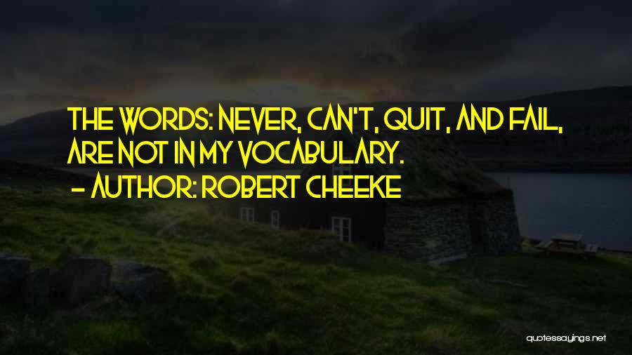 Robert Cheeke Quotes: The Words: Never, Can't, Quit, And Fail, Are Not In My Vocabulary.