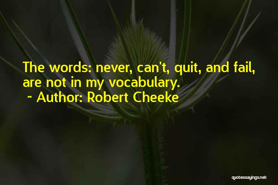 Robert Cheeke Quotes: The Words: Never, Can't, Quit, And Fail, Are Not In My Vocabulary.