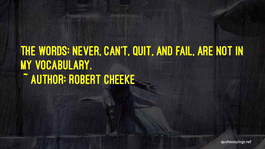 Robert Cheeke Quotes: The Words: Never, Can't, Quit, And Fail, Are Not In My Vocabulary.