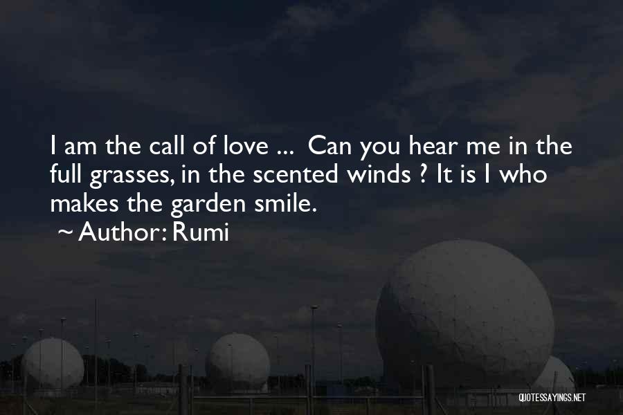 Rumi Quotes: I Am The Call Of Love ... Can You Hear Me In The Full Grasses, In The Scented Winds ?