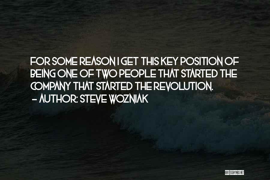 Steve Wozniak Quotes: For Some Reason I Get This Key Position Of Being One Of Two People That Started The Company That Started