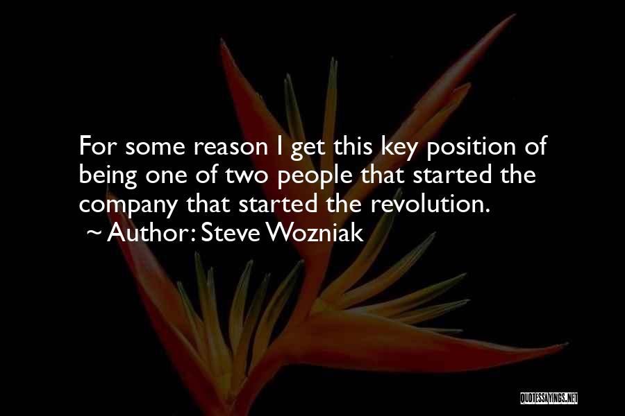 Steve Wozniak Quotes: For Some Reason I Get This Key Position Of Being One Of Two People That Started The Company That Started