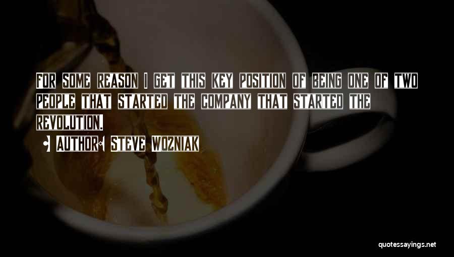 Steve Wozniak Quotes: For Some Reason I Get This Key Position Of Being One Of Two People That Started The Company That Started