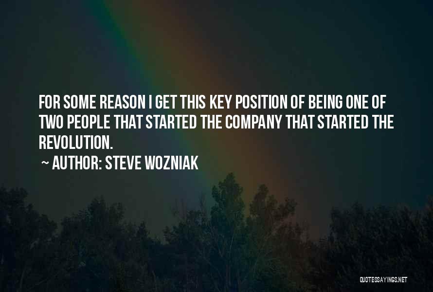 Steve Wozniak Quotes: For Some Reason I Get This Key Position Of Being One Of Two People That Started The Company That Started