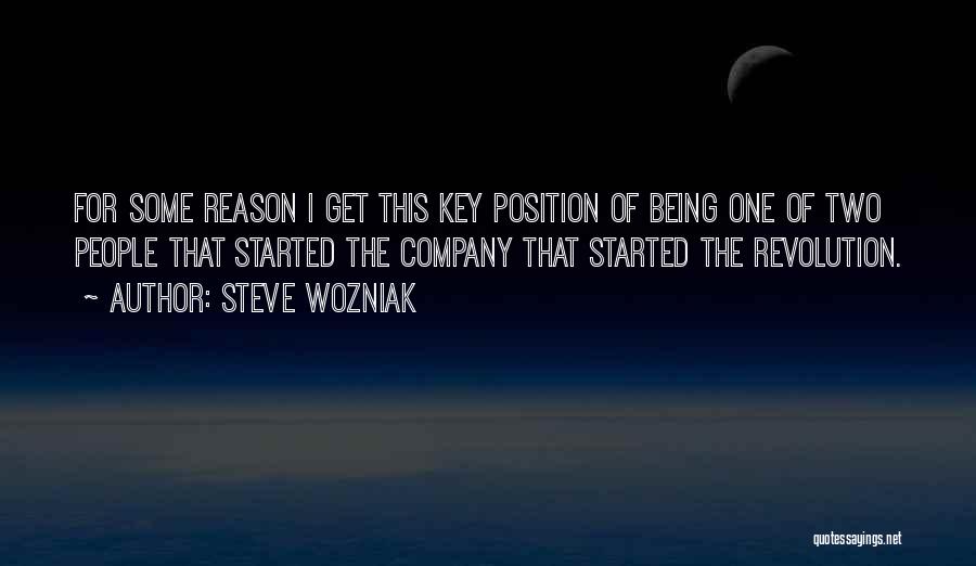 Steve Wozniak Quotes: For Some Reason I Get This Key Position Of Being One Of Two People That Started The Company That Started