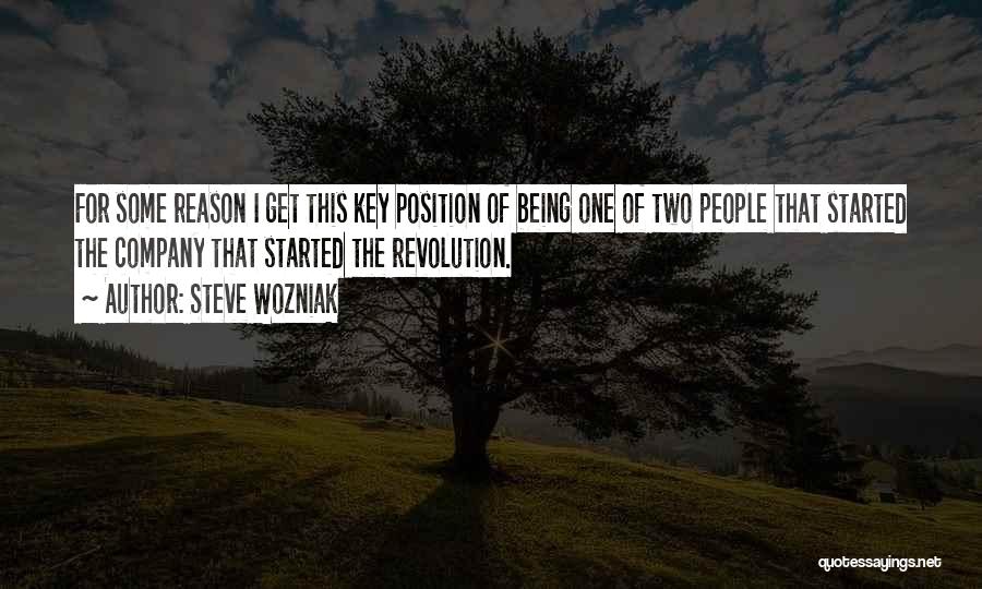 Steve Wozniak Quotes: For Some Reason I Get This Key Position Of Being One Of Two People That Started The Company That Started