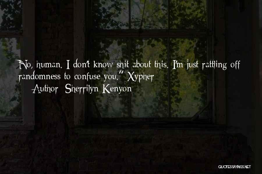 Sherrilyn Kenyon Quotes: No, Human. I Don't Know Shit About This. I'm Just Rattling Off Randomness To Confuse You. Xypher