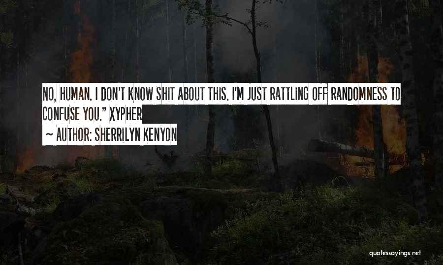 Sherrilyn Kenyon Quotes: No, Human. I Don't Know Shit About This. I'm Just Rattling Off Randomness To Confuse You. Xypher