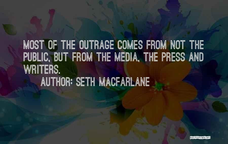 Seth MacFarlane Quotes: Most Of The Outrage Comes From Not The Public, But From The Media, The Press And Writers.