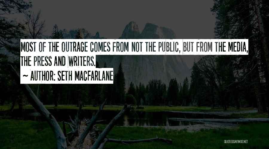 Seth MacFarlane Quotes: Most Of The Outrage Comes From Not The Public, But From The Media, The Press And Writers.