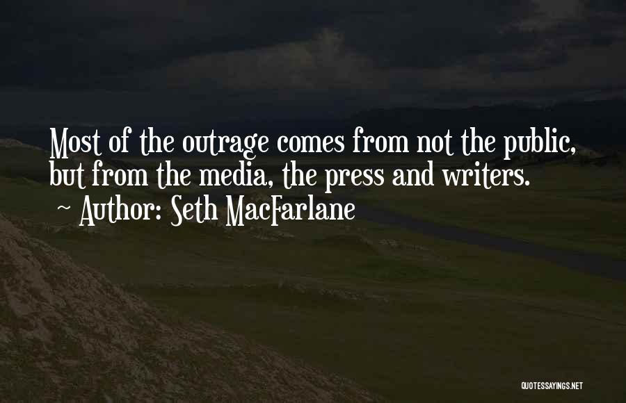 Seth MacFarlane Quotes: Most Of The Outrage Comes From Not The Public, But From The Media, The Press And Writers.