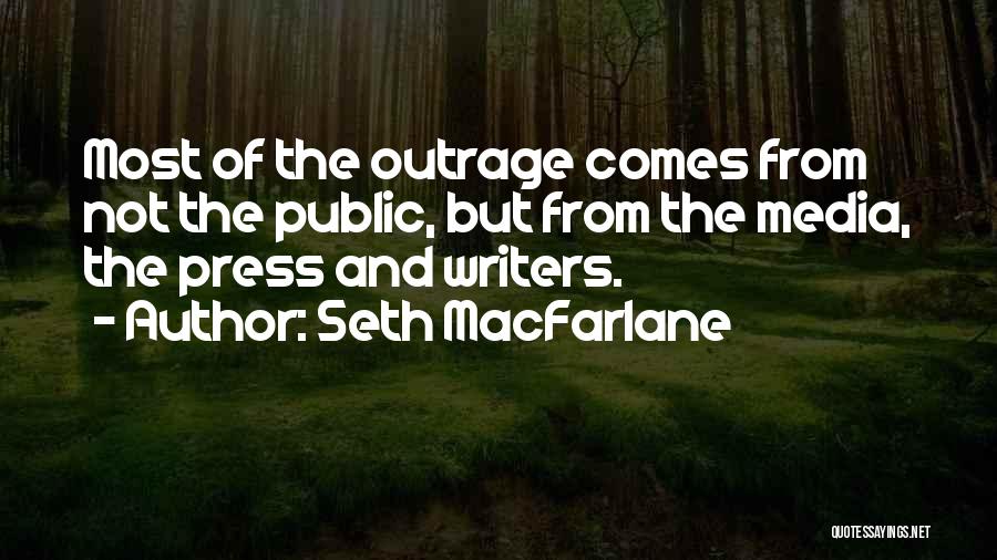 Seth MacFarlane Quotes: Most Of The Outrage Comes From Not The Public, But From The Media, The Press And Writers.