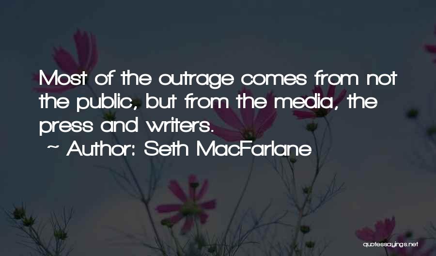 Seth MacFarlane Quotes: Most Of The Outrage Comes From Not The Public, But From The Media, The Press And Writers.