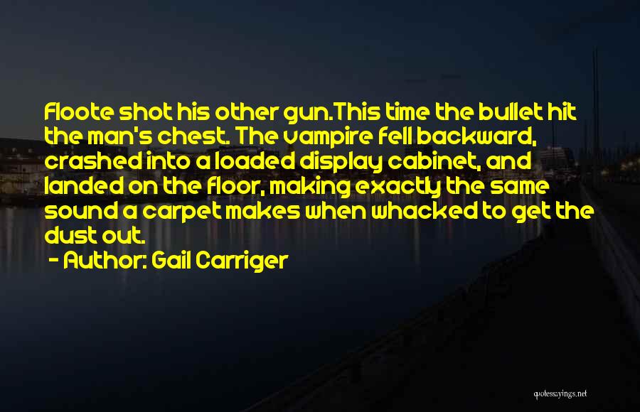 Gail Carriger Quotes: Floote Shot His Other Gun.this Time The Bullet Hit The Man's Chest. The Vampire Fell Backward, Crashed Into A Loaded
