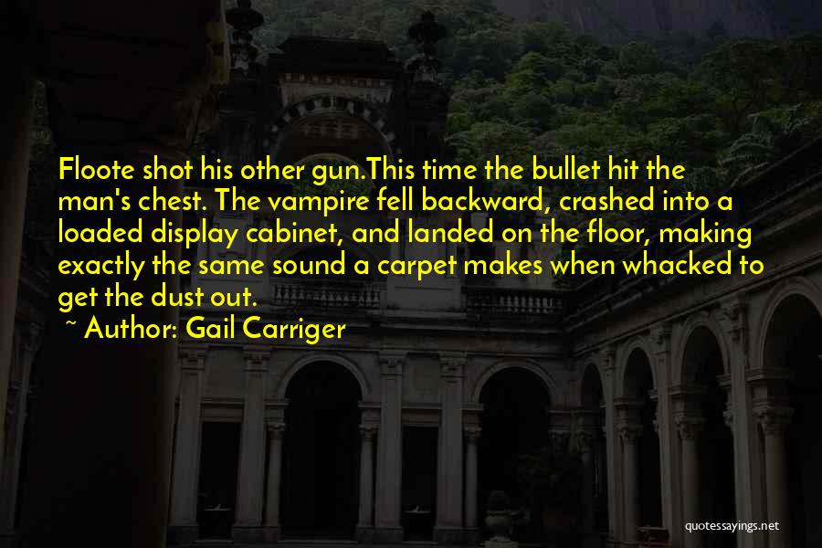 Gail Carriger Quotes: Floote Shot His Other Gun.this Time The Bullet Hit The Man's Chest. The Vampire Fell Backward, Crashed Into A Loaded
