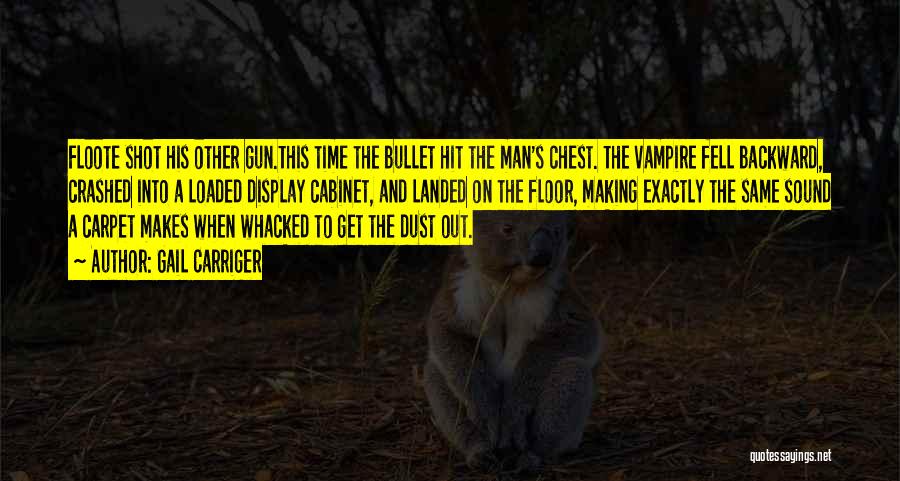 Gail Carriger Quotes: Floote Shot His Other Gun.this Time The Bullet Hit The Man's Chest. The Vampire Fell Backward, Crashed Into A Loaded