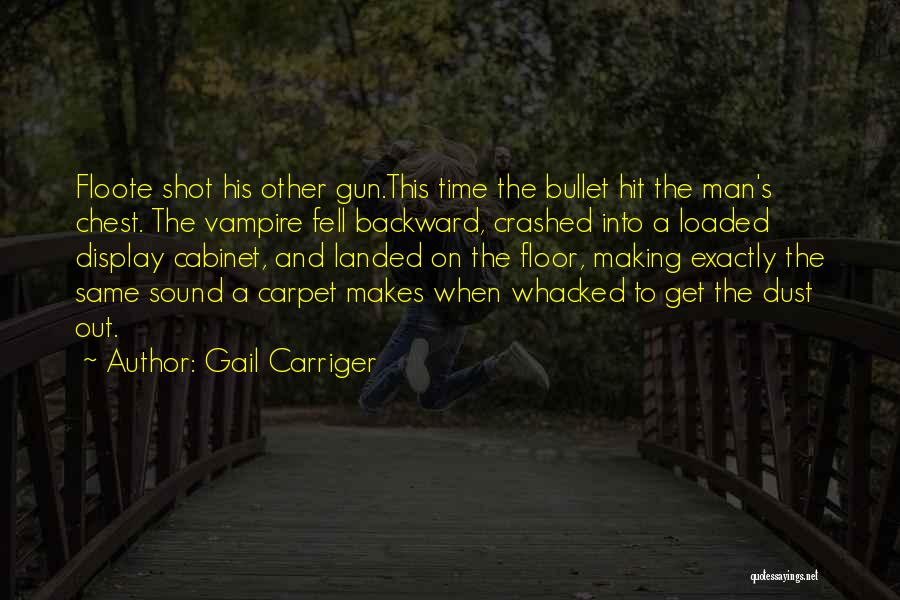Gail Carriger Quotes: Floote Shot His Other Gun.this Time The Bullet Hit The Man's Chest. The Vampire Fell Backward, Crashed Into A Loaded