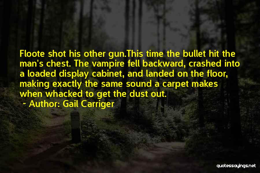 Gail Carriger Quotes: Floote Shot His Other Gun.this Time The Bullet Hit The Man's Chest. The Vampire Fell Backward, Crashed Into A Loaded