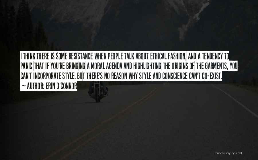 Erin O'Connor Quotes: I Think There Is Some Resistance When People Talk About Ethical Fashion, And A Tendency To Panic That If You're