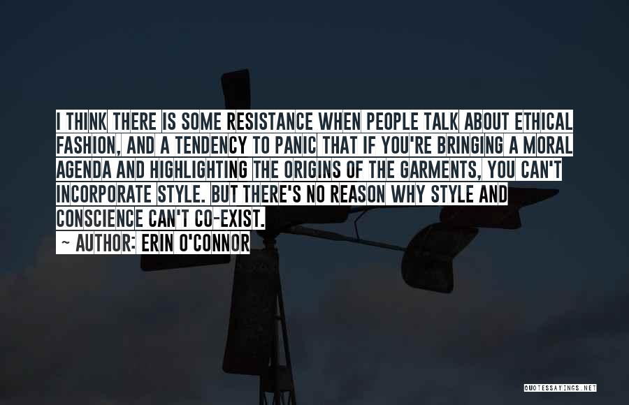 Erin O'Connor Quotes: I Think There Is Some Resistance When People Talk About Ethical Fashion, And A Tendency To Panic That If You're