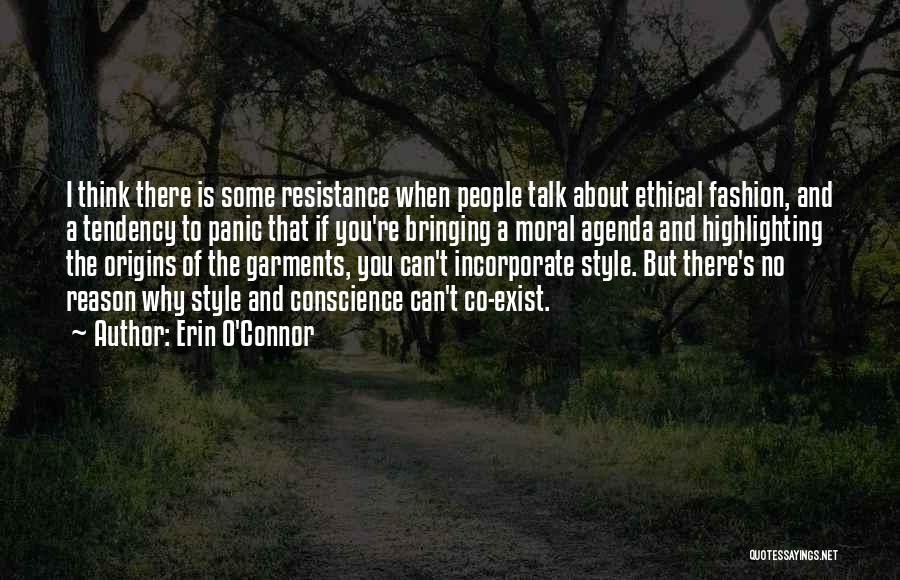 Erin O'Connor Quotes: I Think There Is Some Resistance When People Talk About Ethical Fashion, And A Tendency To Panic That If You're