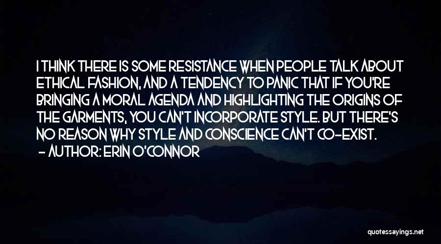 Erin O'Connor Quotes: I Think There Is Some Resistance When People Talk About Ethical Fashion, And A Tendency To Panic That If You're