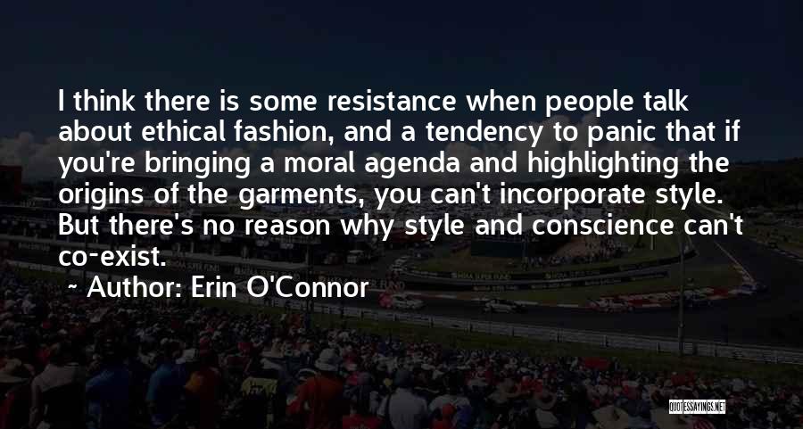 Erin O'Connor Quotes: I Think There Is Some Resistance When People Talk About Ethical Fashion, And A Tendency To Panic That If You're