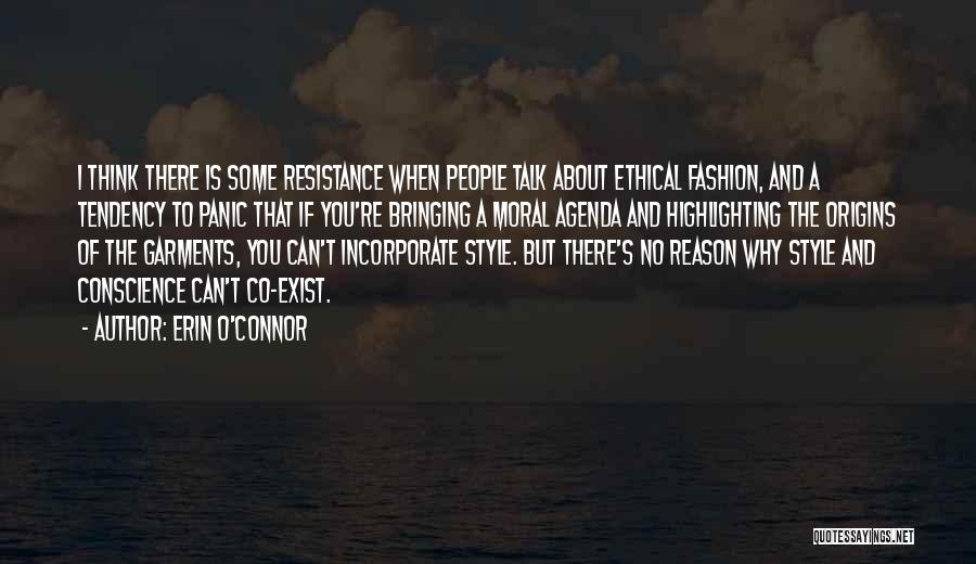 Erin O'Connor Quotes: I Think There Is Some Resistance When People Talk About Ethical Fashion, And A Tendency To Panic That If You're