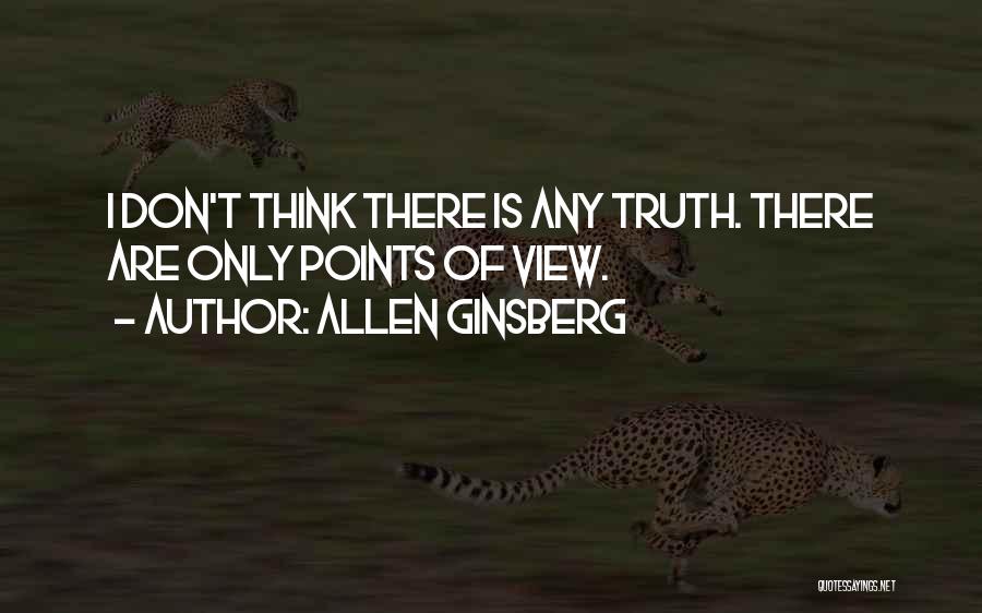 Allen Ginsberg Quotes: I Don't Think There Is Any Truth. There Are Only Points Of View.