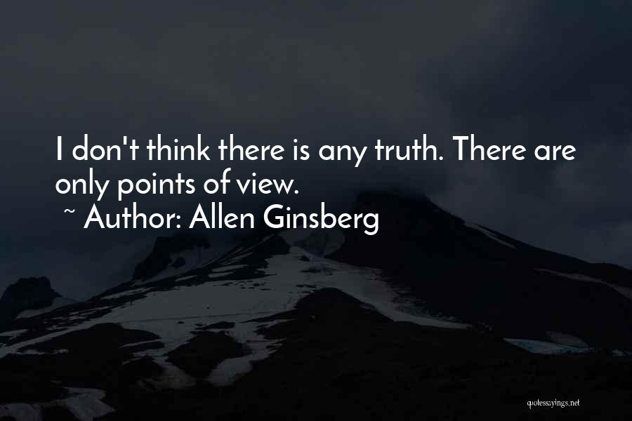 Allen Ginsberg Quotes: I Don't Think There Is Any Truth. There Are Only Points Of View.