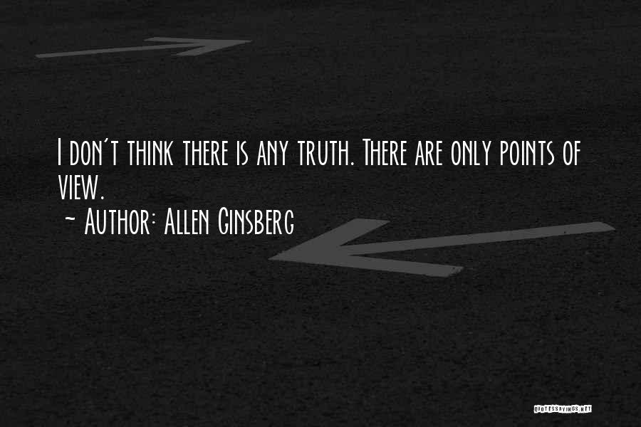 Allen Ginsberg Quotes: I Don't Think There Is Any Truth. There Are Only Points Of View.