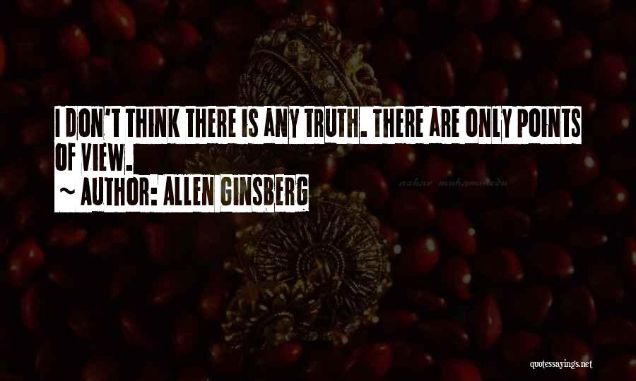 Allen Ginsberg Quotes: I Don't Think There Is Any Truth. There Are Only Points Of View.